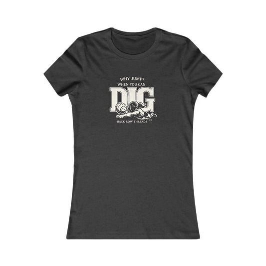 🏐 Updated Classic - Why Jump When You Can Dig  – Woman's Favorite Tee